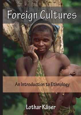 Foreign Cultures: An Introduction to Ethnology for Development Aid Workers and Church Workers Abroad by K舖er, Lothar