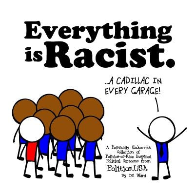 Everything is Racist: A Politically Incorrect Collection of Politics-of-Race Inspired Political Cartoons from Politics, USA by Ward, DC