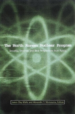 The North Korean Nuclear Program: Security, Strategy and New Perspectives from Russia by Moltz Clay, James