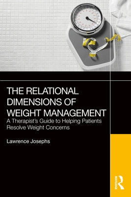 The Relational Dimensions of Weight Management: A Therapist's Guide to Helping Patients Resolve Weight Concerns by Josephs, Lawrence