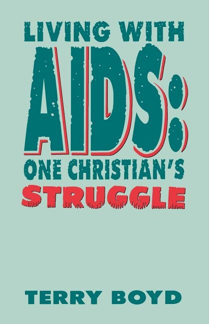 Living With AIDS: One Christian's Struggle by Boyd, Terry