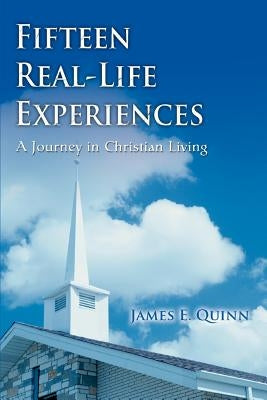 Fifteen Real-Life Experiences: A Journey in Christian Living by Quinn, James E.