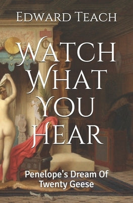 Watch What You Hear: Penelope's Dream Of Twenty Geese by Teach, Edward