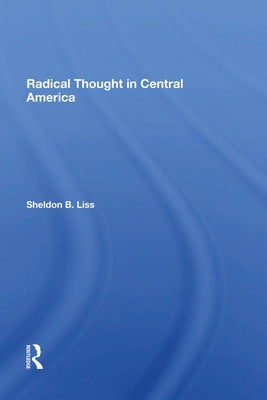 Radical Thought In Central America by Liss, Sheldon B.