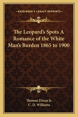 The Leopard's Spots A Romance of the White Man's Burden 1865 to 1900 by Dixon, Thomas, Jr.