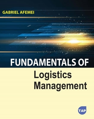 Fundamentals of Logistics Management by Afemei, Gabriel