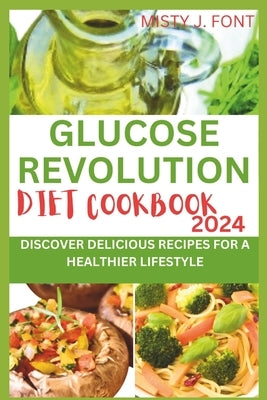 Glucose Revolution Diet Cookbook 2024: Discover Delicious Recipes for a Healthier Lifestyle by Font, Misty J.