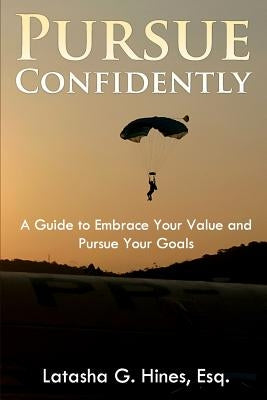 Pursue Confidently: A Guide to Embrace Your Value and Pursue Your Goal by Hines Esq, Latasha Gethers