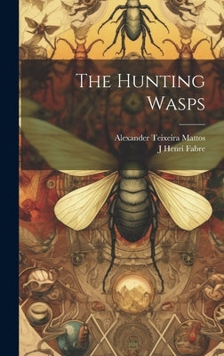 The Hunting Wasps by Fabre, J. Henri