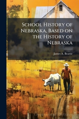 School History of Nebraska, Based on the History of Nebraska by Beattie, James A.