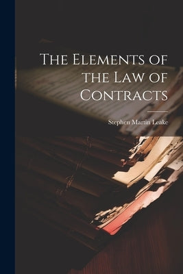 The Elements of the Law of Contracts by Leake, Stephen Martin