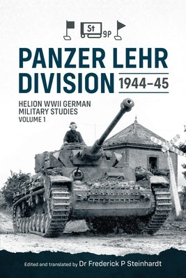 Panzer Lehr Division 1944-45: Helion WWII German Military Studies Volume 1 by Steinhardt, Frederick P.