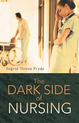 The Dark Side of Nursing by Pryde, Ingrid Teresa