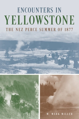 Encounters in Yellowstone: The Nez Perce Summer of 1877 by Miller, M. Mark