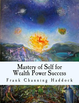Mastery of Self for Wealth Power Success by Haddock, Frank Channing