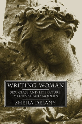 Writing Woman: Women Writers and Women in Literature, Medieval to Modern by Delany, Sheila