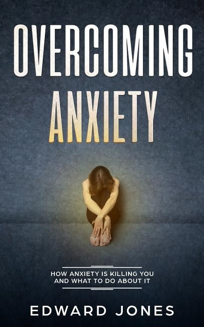 Overcoming Anxiety & Panic Attacks: Beat Panic Attacks & Anxiety, Today by Jones, Ed