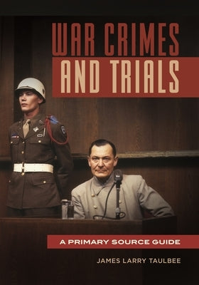 War Crimes and Trials: A Primary Source Guide by Taulbee, James Larry