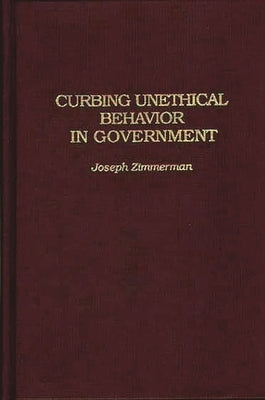 Curbing Unethical Behavior in Government by Zimmerman, Joseph F.