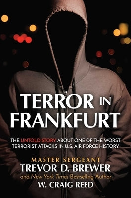 Terror in Frankfurt: The Untold Story about One of the Worst Terrorist Attacks in U.S. Air Force History by Brewer, Master Sergeant Trevor D.