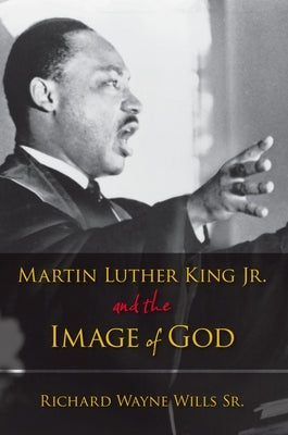 Martin Luther King, Jr., and the Image of God by Wills, Richard W.