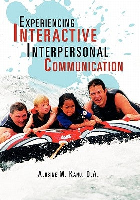 Experiencing Interactive Interpersonal Communication by Kanu, Alusine M. D. a.