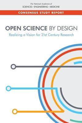 Open Science by Design: Realizing a Vision for 21st Century Research by National Academies of Sciences Engineeri