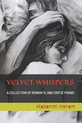 Velvet Whispers: A Collection of Romantic and Erotic Poems by Horam, Makanmi