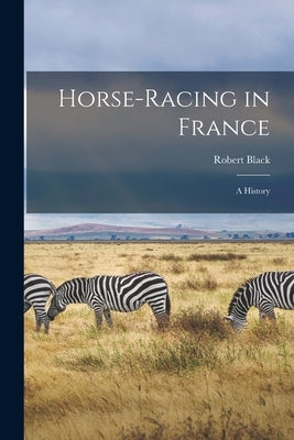 Horse-Racing in France: A History by Black, Robert