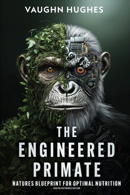 The Engineered Primate: Nature's Blueprint for Optimal Nutrition by Hughes, Vaughn