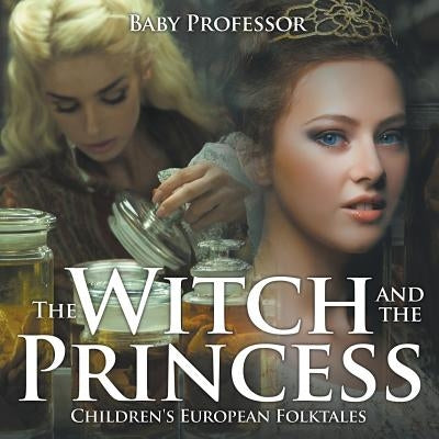 The Witch and the Princess Children's European Folktales by Baby Professor