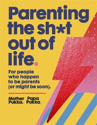 Parenting the Sh*t Out of Life: The Sunday Times Bestseller by Mother and Papa Pukka