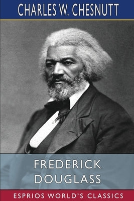 Frederick Douglass (Esprios Classics) by Chesnutt, Charles W.