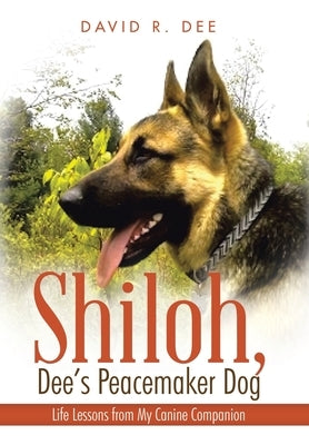 Shiloh, Dee's Peacemaker Dog: Life Lessons from My Canine Companion by Dee, David R.