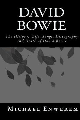 David Bowie: The History, Life, Songs, Discography and death of David Bowie by Enwerem, Michael C.