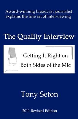 The Quality Interview: Getting It Right on Both Sides of the Mic by Seton, Tony