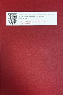 A History of the County of Oxford: XIX: Wychwood Forest and Environs by Townley, Simon