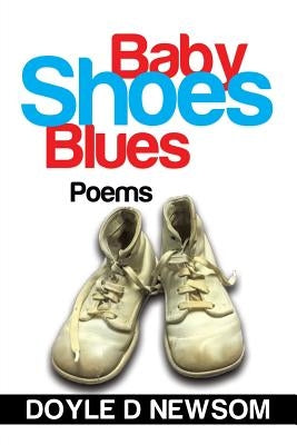 Baby Shoes Blues: Poems by Newsom, Doyle D.