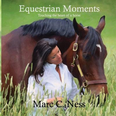 Equestrian Moments: Touching the heart of a horse by Ness, Marc C.