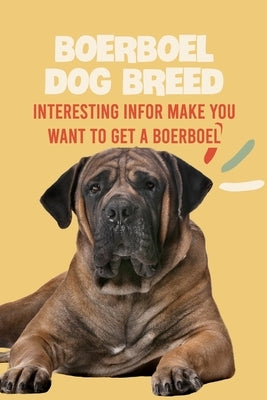 Boerboel Dog Breed: Interesting Infor Make You Want to Get a Boerboel: Boerboel Dog Breed Characteristics, Appearance, History by Gloria, Antillon