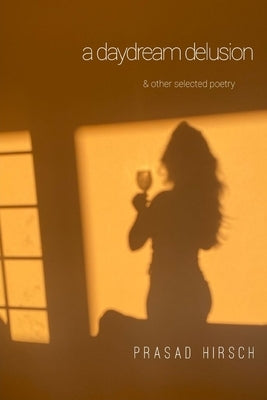 A daydream delusion .. & other selected poetry by Hirsch, Prasad