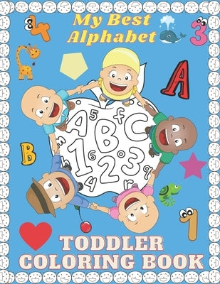My Best Alphabet Toddler Coloring Book: Fun Coloring Books With Numbers, Letters, Colors, Shapes Counting for Toddlers & Kids by Publishing, Munteera