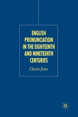 English Pronunciation in the Eighteenth and Nineteenth Centuries by Jones, C.