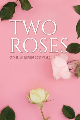 Two Roses by Southward, Catherine Eleanor