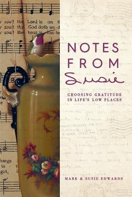 Notes from Susie: Choosing Gratitude in Life's Low Places by Edwards, Mark D.