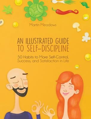 An Illustrated Guide to Self-Discipline: 50 Habits to More Self-Control, Success, and Satisfaction in Life by Meadows, Martin