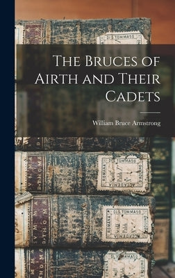 The Bruces of Airth and Their Cadets by Armstrong, William Bruce