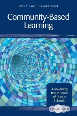 The Clarity Series: Community-Based Learning: Awakening the Mission of Public Schools by Prast, Holly T.