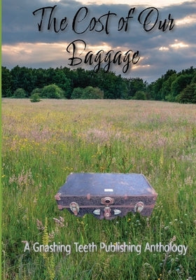 The Cost of Our Baggage by Gnashing Teeth Publishing