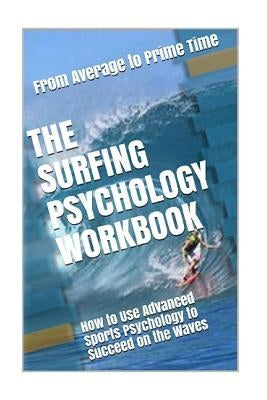 The Surfing Psychology Workbook: How to Use Advanced Sports Psychology to Succeed on the Waves by Uribe Masep, Danny